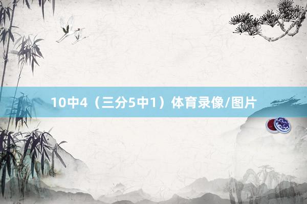 10中4（三分5中1）体育录像/图片