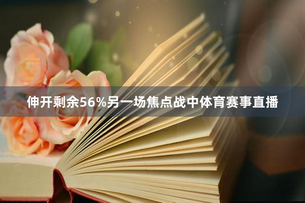 伸开剩余56%另一场焦点战中体育赛事直播