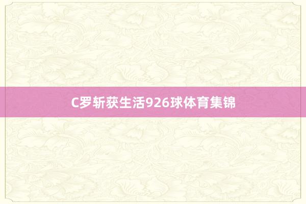 C罗斩获生活926球体育集锦