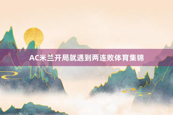AC米兰开局就遇到两连败体育集锦