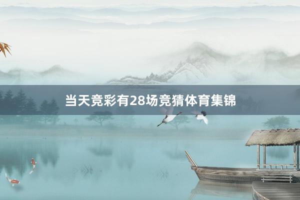 当天竞彩有28场竞猜体育集锦